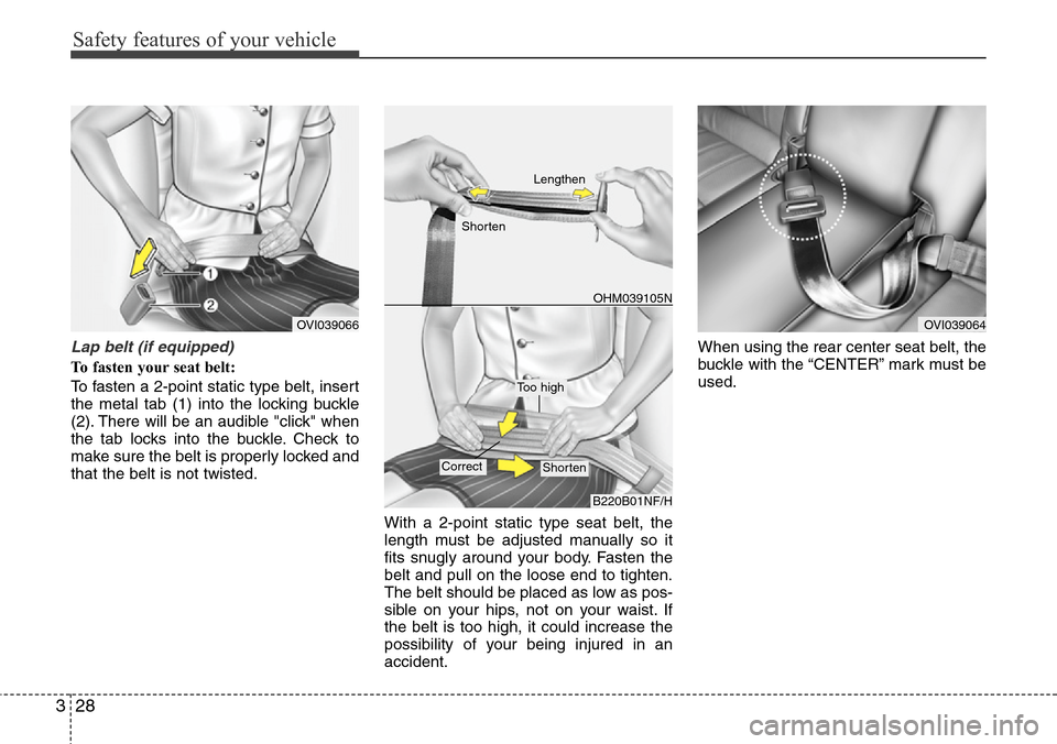 Hyundai Equus 2011  Owners Manual Safety features of your vehicle
28 3
Lap belt (if equipped)
To fasten your seat belt:
To fasten a 2-point static type belt, insert
the metal tab (1) into the locking buckle
(2). There will be an audib