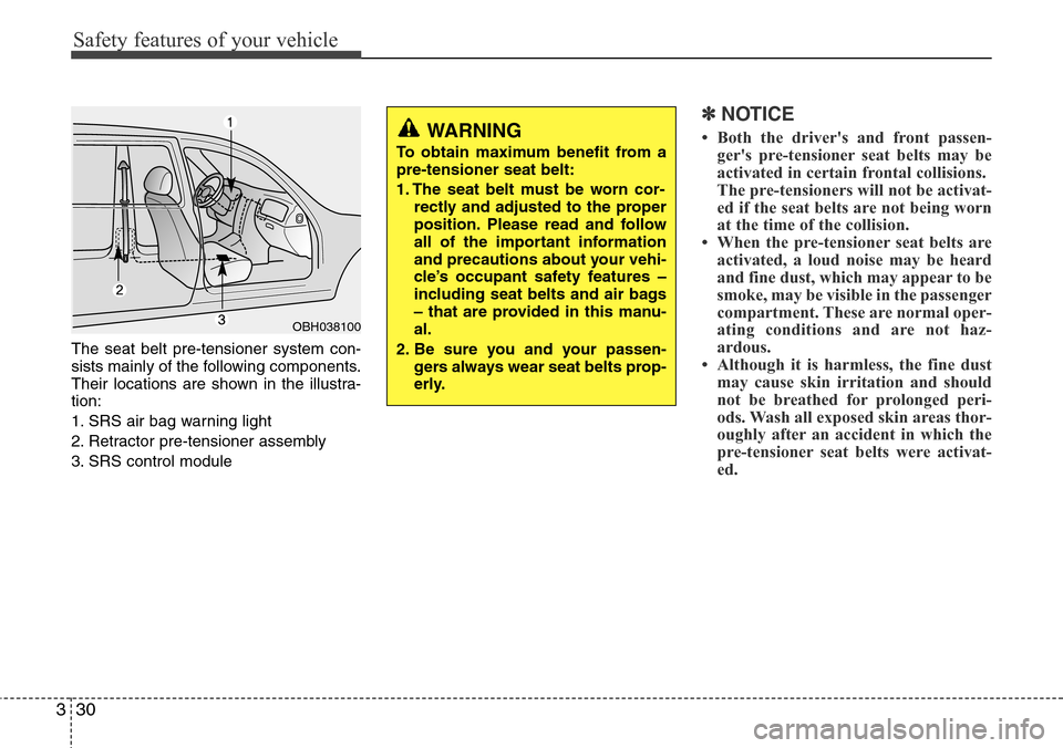 Hyundai Equus 2011 Service Manual Safety features of your vehicle
30 3
The seat belt pre-tensioner system con-
sists mainly of the following components.
Their locations are shown in the illustra-
tion:
1. SRS air bag warning light
2. 
