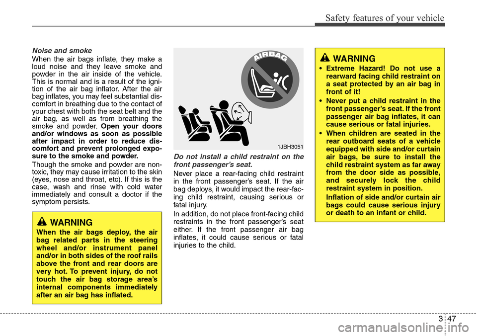 Hyundai Equus 2011  Owners Manual 347
Safety features of your vehicle
WARNING
• Extreme Hazard! Do not use a
rearward facing child restraint on
a seat protected by an air bag in
front of it!
• Never put a child restraint in the
fr