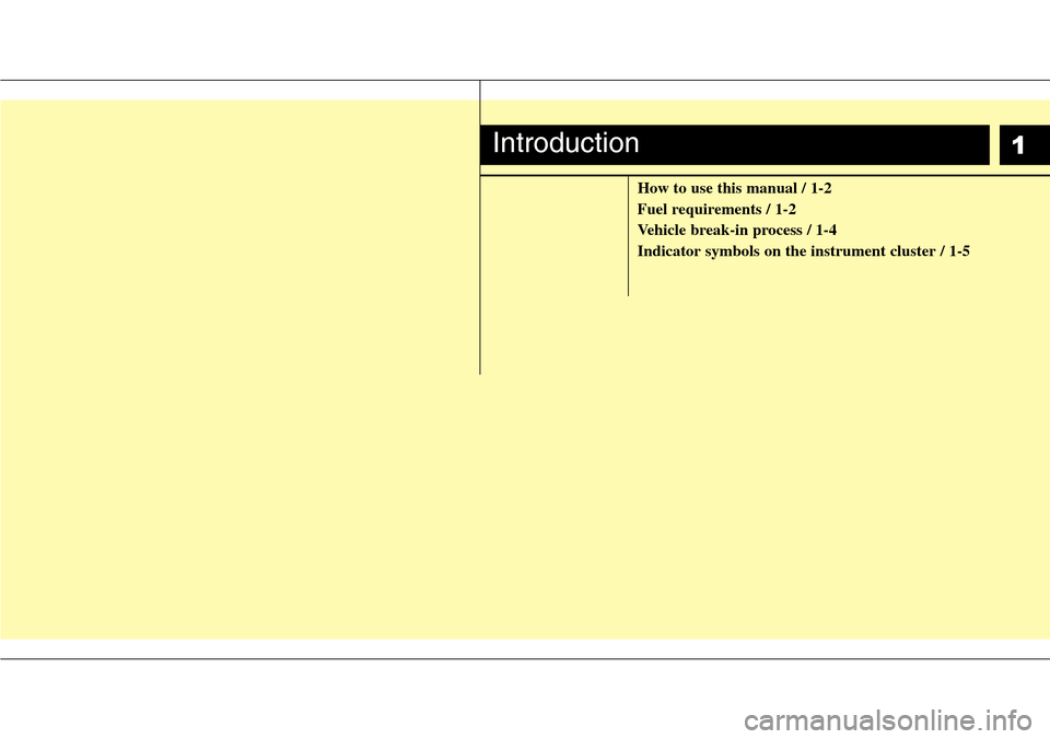 Hyundai Equus 2011  Owners Manual 1
How to use this manual / 1-2
Fuel requirements / 1-2
Vehicle break-in process / 1-4
Indicator symbols on the instrument cluster / 1-5
Introduction 