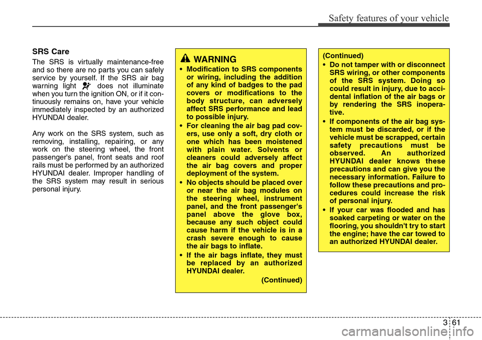Hyundai Equus 2011 Manual PDF 361
Safety features of your vehicle
SRS Care
The SRS is virtually maintenance-free
and so there are no parts you can safely
service by yourself. If the SRS air bag
warning light does not illuminate
w Hyundai Equus 2011 Manual PDF 361
Safety features of your vehicle
SRS Care
The SRS is virtually maintenance-free
and so there are no parts you can safely
service by yourself. If the SRS air bag
warning light does not illuminate
w