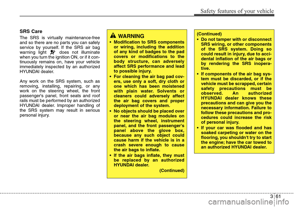 Hyundai Equus 2011  Owners Manual 361
Safety features of your vehicle
SRS Care
The SRS is virtually maintenance-free
and so there are no parts you can safely
service by yourself. If the SRS air bag
warning light  does not illuminate
w