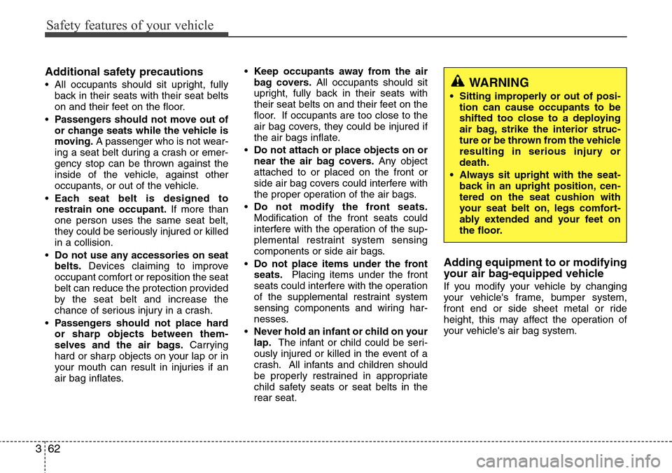 Hyundai Equus 2011 Manual Online Safety features of your vehicle
62 3
Additional safety precautions
• All occupants should sit upright, fully
back in their seats with their seat belts
on and their feet on the floor.
•Passengers s Hyundai Equus 2011 Manual Online Safety features of your vehicle
62 3
Additional safety precautions
• All occupants should sit upright, fully
back in their seats with their seat belts
on and their feet on the floor.
•Passengers s