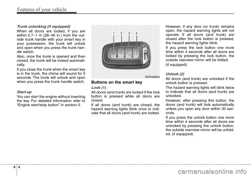 Hyundai Equus 2011 Manual Online Features of your vehicle
4 4
Trunk unlocking (if equipped)
When all doors are locked, if you are
within 0.7~1 m (28~40 in.) from the out-
side trunk handle with your smart key in
your possession, the Hyundai Equus 2011 Manual Online Features of your vehicle
4 4
Trunk unlocking (if equipped)
When all doors are locked, if you are
within 0.7~1 m (28~40 in.) from the out-
side trunk handle with your smart key in
your possession, the