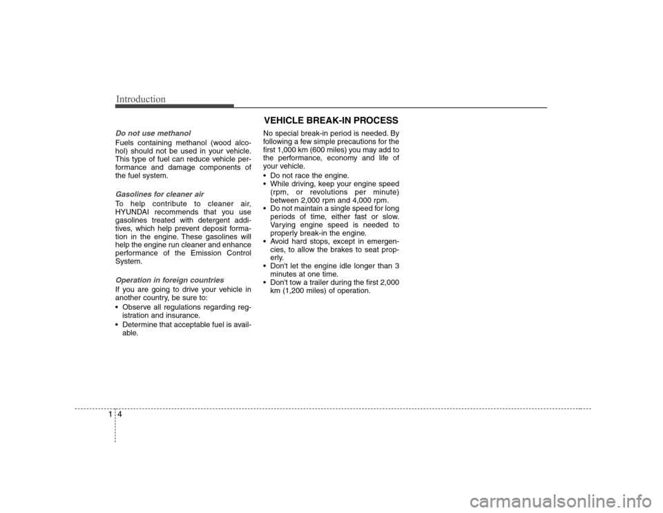 Hyundai Equus 2010  Owners Manual Introduction
4
1
Do not use methanol
Fuels containing methanol (wood alco- 
hol) should not be used in your vehicle.
This type of fuel can reduce vehicle per-
formance and damage components ofthe fuel