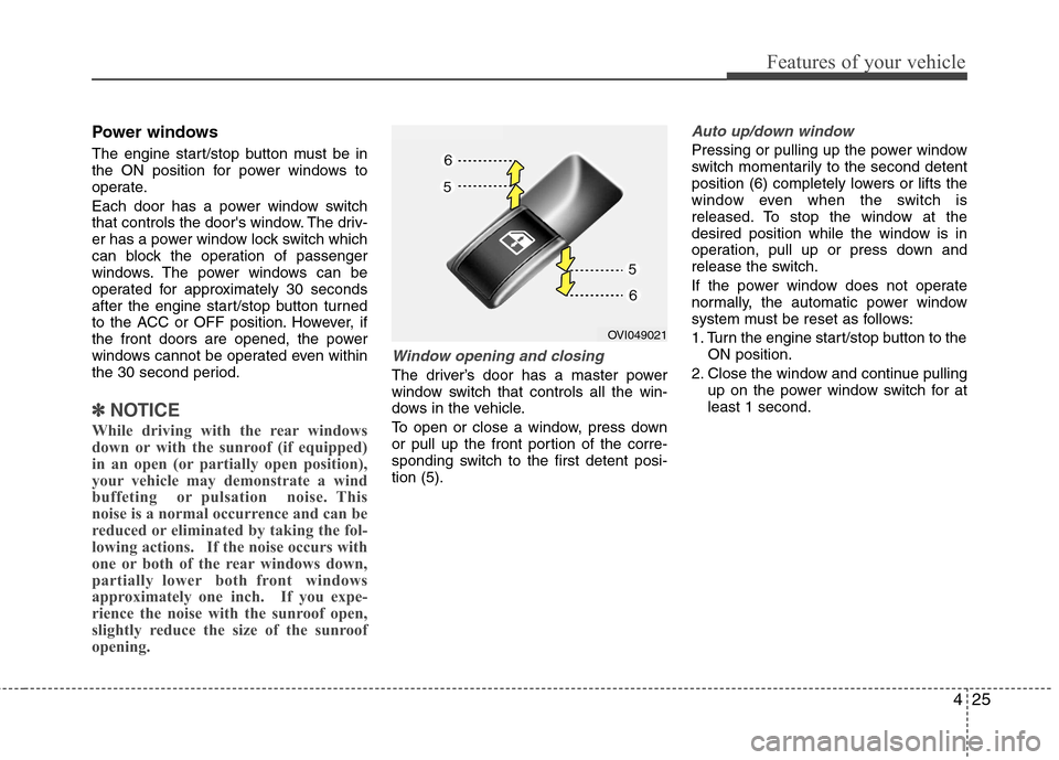 Hyundai Equus 2010  Owners Manual 425
Features of your vehicle
Power windows 
The engine start/stop button must be in 
the ON position for power windows to
operate. 
Each door has a power window switch 
that controls the doors window