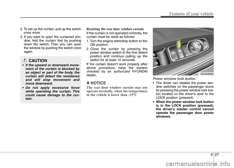 Hyundai Equus 2010  Owners Manual 427
Features of your vehicle
2. To set up the curtain, pull up the switchonce more.
3. If you want to open the curtained win- dow, fold the curtain first by pushing 
down the switch. Then you can open