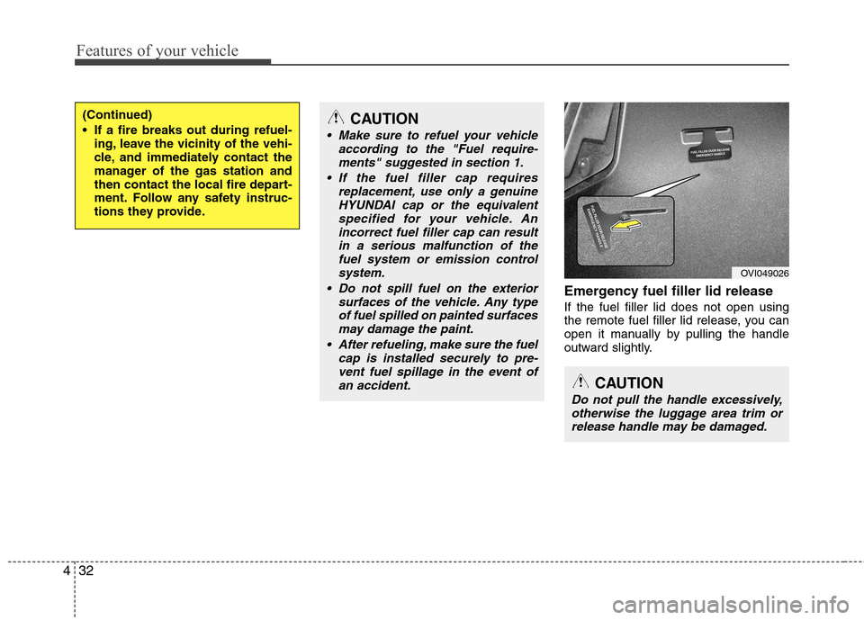 Hyundai Equus 2010  Owners Manual Features of your vehicle
32
4
Emergency fuel filler lid release If the fuel filler lid does not open using 
the remote fuel filler lid release, you can
open it manually by pulling the handle
outward s