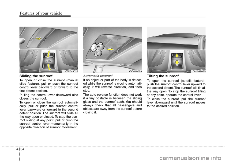 Hyundai Equus 2010  Owners Manual Features of your vehicle
34
4
Sliding the sunroof  
To open or close the sunroof (manual 
slide feature), pull or push the sunroof
control lever backward or forward to thefirst detent position. 
Pulli