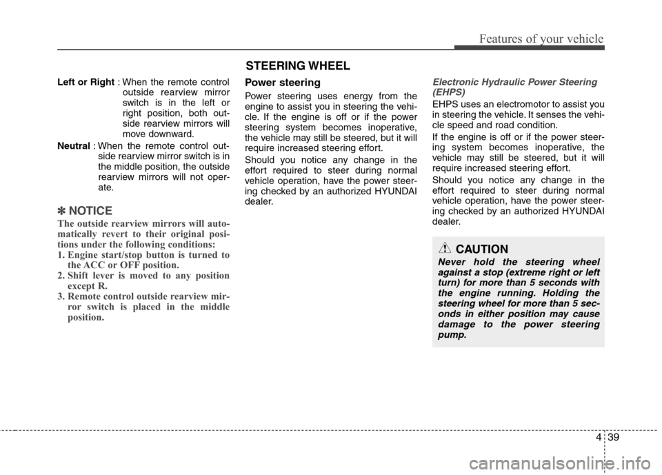 Hyundai Equus 2010  Owners Manual 439
Features of your vehicle
Left or Right: When the remote control
outside rearview mirror 
switch is in the left or
right position, both out-
side rearview mirrors will
move downward.
Neutral : When