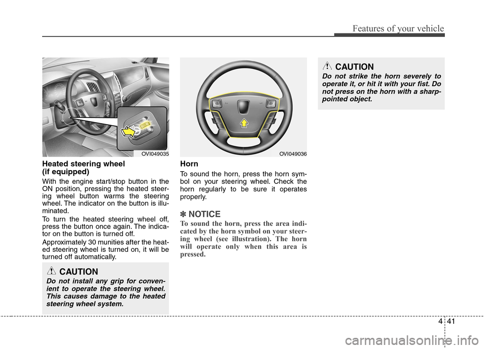 Hyundai Equus 2010  Owners Manual 441
Features of your vehicle
Heated steering wheel  (if equipped) 
With the engine start/stop button in the ON position, pressing the heated steer-
ing wheel button warms the steering
wheel. The indic