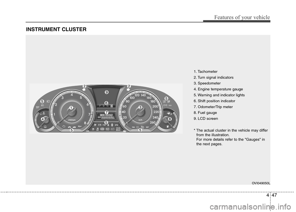 Hyundai Equus 2010 Owners Manual 447
Features of your vehicle
INSTRUMENT CLUSTER
1. Tachometer
2. Turn signal indicators
3. Speedometer
4. Engine temperature gauge
5. Warning and indicator lights
6. Shift position indicator
7. Odom Hyundai Equus 2010 Owners Manual 447
Features of your vehicle
INSTRUMENT CLUSTER
1. Tachometer
2. Turn signal indicators
3. Speedometer
4. Engine temperature gauge
5. Warning and indicator lights
6. Shift position indicator
7. Odom