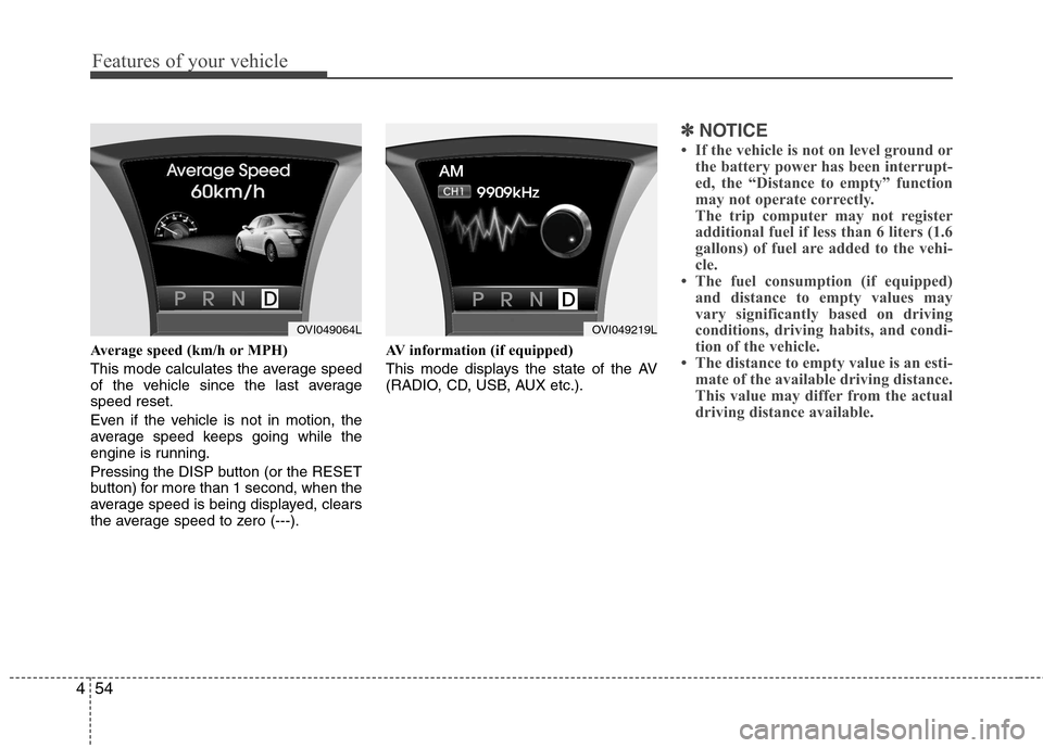 Hyundai Equus 2010 Owners Manual Features of your vehicle
54
4
Average speed (km/h or MPH)
This mode calculates the average speed
of the vehicle since the last averagespeed reset.
Even if the vehicle is not in motion, the
average Hyundai Equus 2010 Owners Manual Features of your vehicle
54
4
Average speed (km/h or MPH)
This mode calculates the average speed
of the vehicle since the last averagespeed reset.
Even if the vehicle is not in motion, the
average