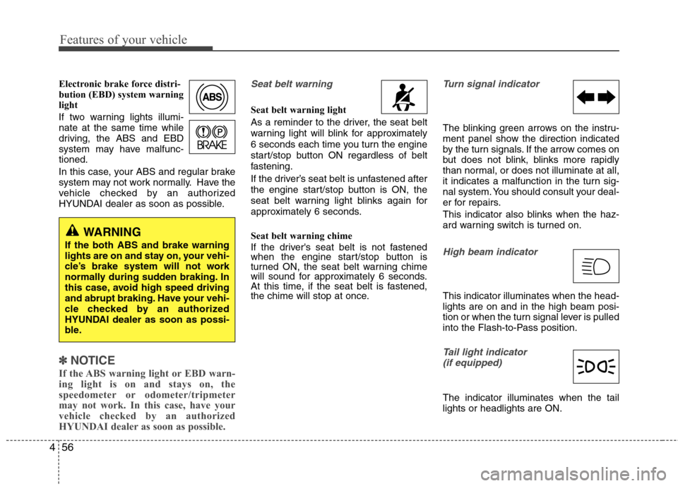 Hyundai Equus 2010  Owners Manual Features of your vehicle
56
4
Electronic brake force distri- 
bution (EBD) system warning
light 
If two warning lights illumi- nate at the same time while
driving, the ABS and EBD
system may have malf