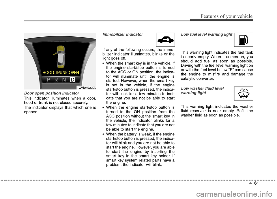 Hyundai Equus 2010  Owners Manual 461
Features of your vehicle
Door open position indicator
This indicator illuminates when a door, 
hood or trunk is not closed securely. 
The indicator displays that which one is opened.
Immobilizer i