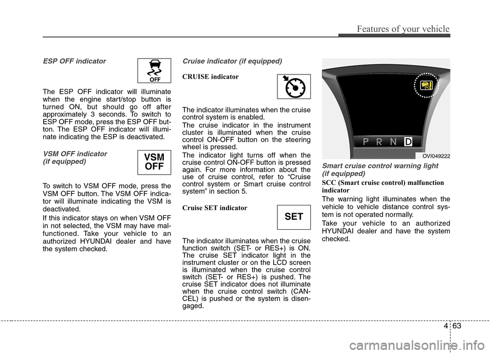 Hyundai Equus 2010  Owners Manual 463
Features of your vehicle
ESP OFF indicator 
The ESP OFF indicator will illuminate 
when the engine start/stop button is
turned ON, but should go off after
approximately 3 seconds. To switch to
ESP
