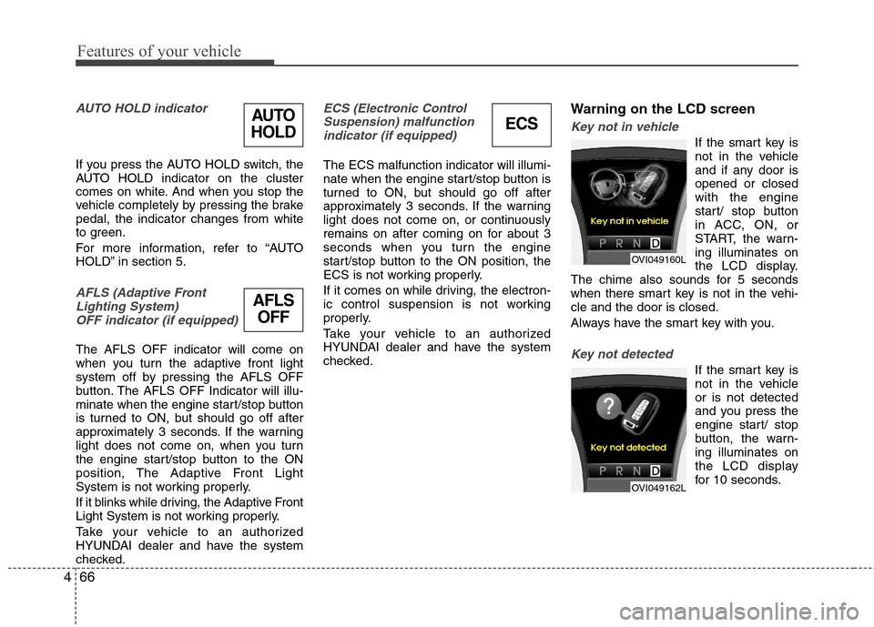 Hyundai Equus 2010  Owners Manual Features of your vehicle
66
4
AUTO HOLD indicator 
If you press the AUTO HOLD switch, the 
AUTO HOLD indicator on the cluster
comes on white. And when you stop the
vehicle completely by pressing the b