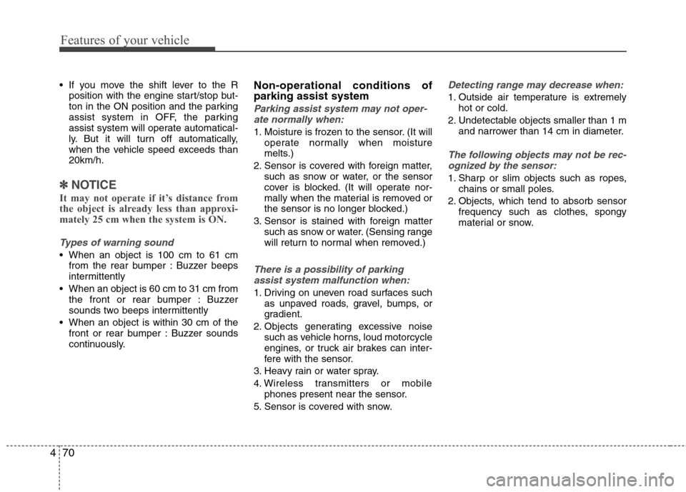 Hyundai Equus 2010  Owners Manual Features of your vehicle
70
4
 If you move the shift lever to the R
position with the engine start/stop but- 
ton in the ON position and the parking
assist system in OFF, the parking
assist system wil