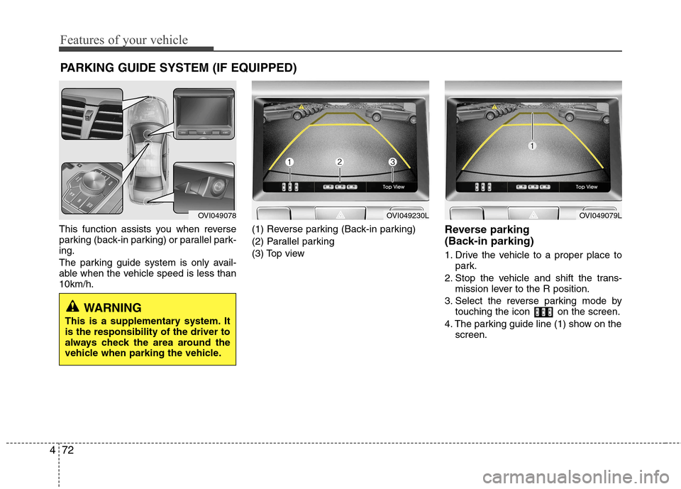 Hyundai Equus 2010  Owners Manual Features of your vehicle
72
4
This function assists you when reverse 
parking (back-in parking) or parallel park-ing. 
The parking guide system is only avail- 
able when the vehicle speed is less than