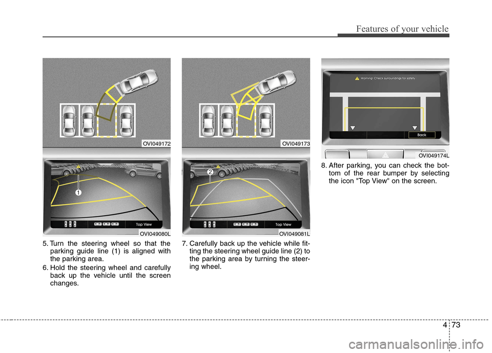 Hyundai Equus 2010 Owners Manual 473
Features of your vehicle
5. Turn the steering wheel so that theparking guide line (1) is aligned with
the parking area.
6. Hold the steering wheel and carefully back up the vehicle until the scre Hyundai Equus 2010 Owners Manual 473
Features of your vehicle
5. Turn the steering wheel so that theparking guide line (1) is aligned with
the parking area.
6. Hold the steering wheel and carefully back up the vehicle until the scre
