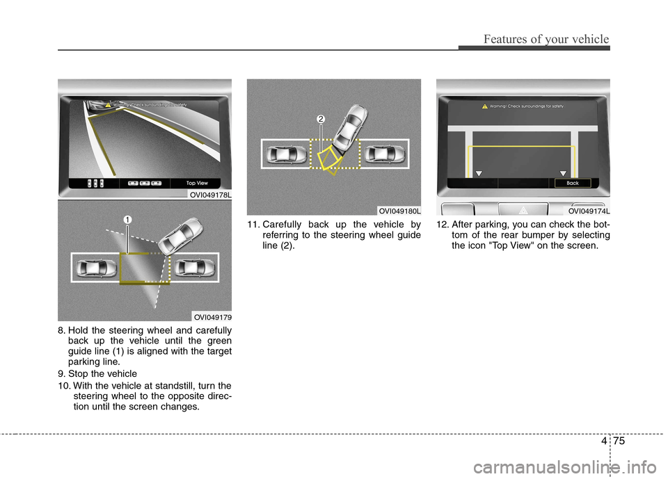 Hyundai Equus 2010 Owners Manual 475
Features of your vehicle
8. Hold the steering wheel and carefullyback up the vehicle until the green guide line (1) is aligned with the target
parking line.
9. Stop the vehicle
10. With the vehic Hyundai Equus 2010 Owners Manual 475
Features of your vehicle
8. Hold the steering wheel and carefullyback up the vehicle until the green guide line (1) is aligned with the target
parking line.
9. Stop the vehicle
10. With the vehic