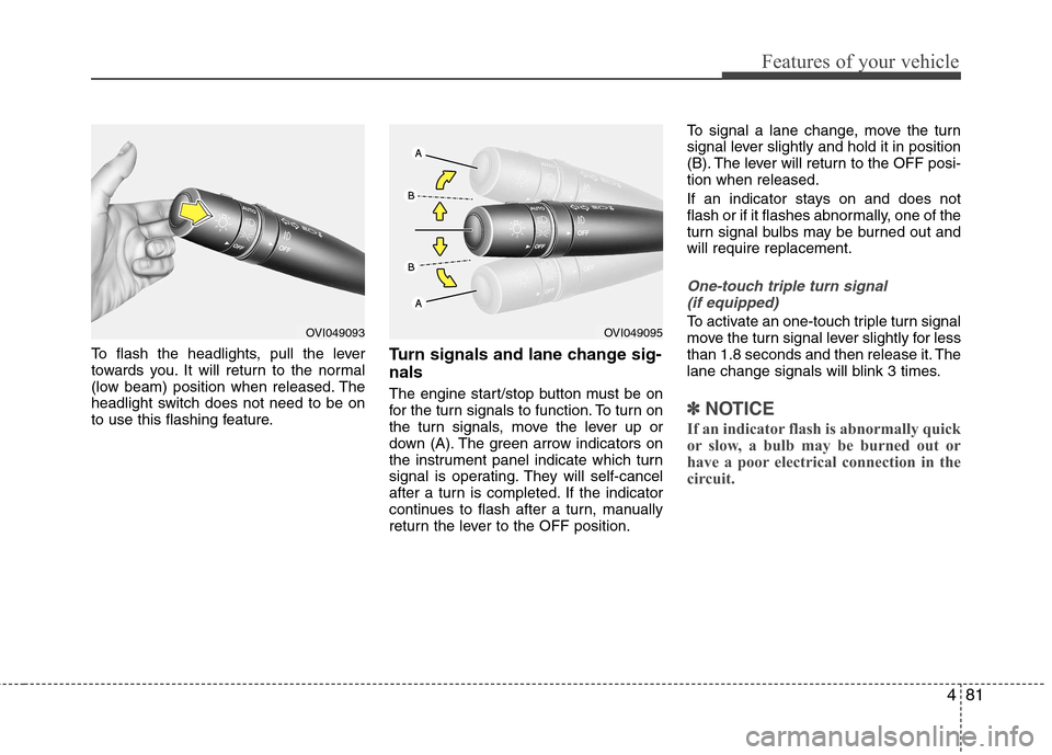 Hyundai Equus 2010 Owners Manual 481
Features of your vehicle
To flash the headlights, pull the lever
towards you. It will return to the normal
(low beam) position when released. The
headlight switch does not need to be on
to use th Hyundai Equus 2010 Owners Manual 481
Features of your vehicle
To flash the headlights, pull the lever
towards you. It will return to the normal
(low beam) position when released. The
headlight switch does not need to be on
to use th