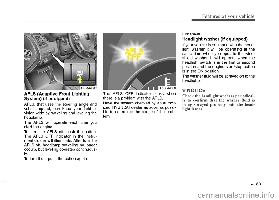 Hyundai Equus 2010 Owners Manual 483
Features of your vehicle
AFLS (Adaptive Front Lighting System) (if equipped)
AFLS, that uses the steering angle and
vehicle speed, can keep your field of
vision wide by swiveling and leveling th Hyundai Equus 2010 Owners Manual 483
Features of your vehicle
AFLS (Adaptive Front Lighting System) (if equipped)
AFLS, that uses the steering angle and
vehicle speed, can keep your field of
vision wide by swiveling and leveling th