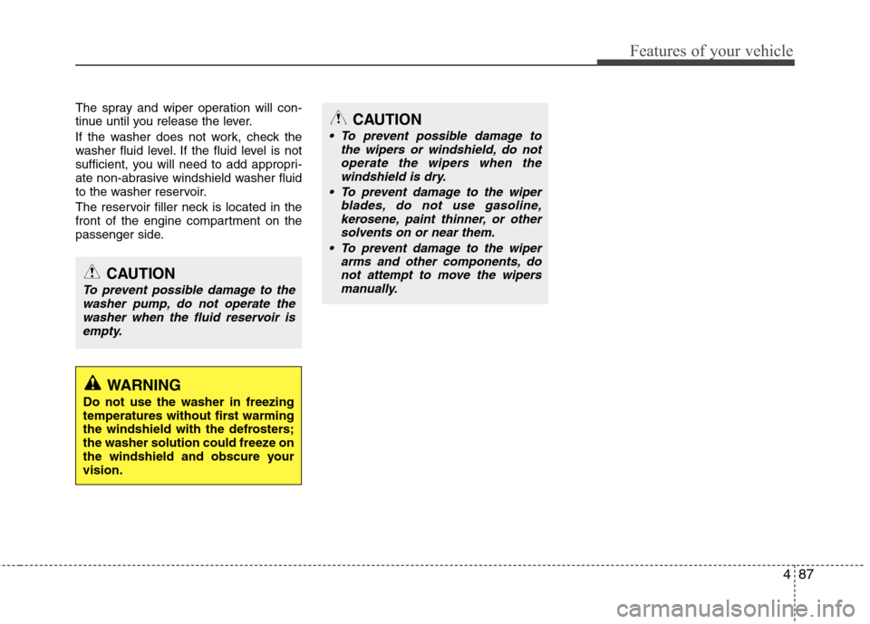 Hyundai Equus 2010 Owners Manual 487
Features of your vehicle
The spray and wiper operation will con-
tinue until you release the lever.
If the washer does not work, check the
washer fluid level. If the fluid level is not
sufficie Hyundai Equus 2010 Owners Manual 487
Features of your vehicle
The spray and wiper operation will con-
tinue until you release the lever.
If the washer does not work, check the
washer fluid level. If the fluid level is not
sufficie