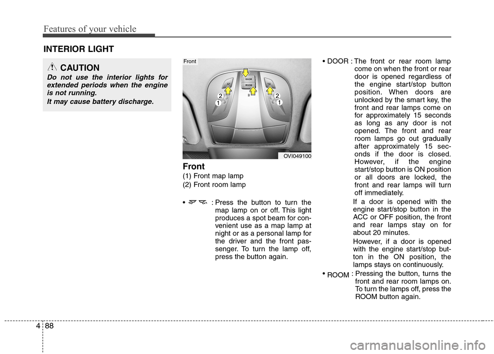 Hyundai Equus 2010 Owners Manual Features of your vehicle
88
4
Front
(1) Front map lamp
(2) Front room lamp
: Press the button to turn the
map lamp on or off. This light
produces a spot beam for con-
venient use as a map lamp at
Hyundai Equus 2010 Owners Manual Features of your vehicle
88
4
Front
(1) Front map lamp
(2) Front room lamp
: Press the button to turn the
map lamp on or off. This light
produces a spot beam for con-
venient use as a map lamp at