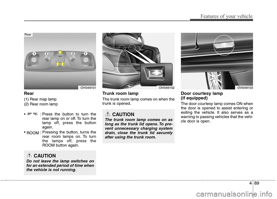 Hyundai Equus 2010 Owners Manual 489
Features of your vehicle
Rear
(1) Rear map lamp (2) Rear room lamp
: Press the button to turn therear lamp on or off. To turn the
lamp off, press the buttonagain.
ROOM : Pressing the button, tu Hyundai Equus 2010 Owners Manual 489
Features of your vehicle
Rear
(1) Rear map lamp (2) Rear room lamp
: Press the button to turn therear lamp on or off. To turn the
lamp off, press the buttonagain.
ROOM : Pressing the button, tu