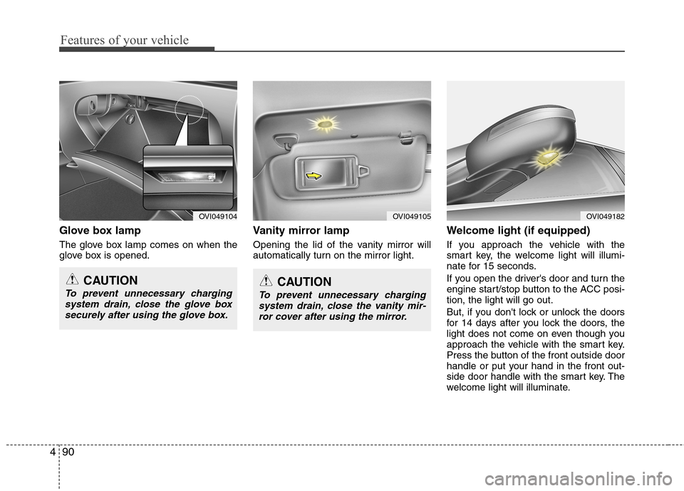 Hyundai Equus 2010 Owners Manual Features of your vehicle
90
4
Glove box lamp
The glove box lamp comes on when the
glove box is opened. Vanity mirror lamp
Opening the lid of the vanity mirror will
automatically turn on the mirror Hyundai Equus 2010 Owners Manual Features of your vehicle
90
4
Glove box lamp
The glove box lamp comes on when the
glove box is opened. Vanity mirror lamp
Opening the lid of the vanity mirror will
automatically turn on the mirror