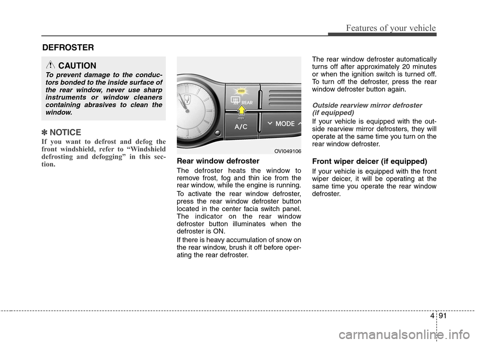 Hyundai Equus 2010 Owners Manual 491
Features of your vehicle
✽✽NOTICE
If you want to defrost and defog the
front windshield, refer to “Windshield
defrosting and defogging” in this sec-
tion.
Rear window defroster
The def Hyundai Equus 2010 Owners Manual 491
Features of your vehicle
✽✽NOTICE
If you want to defrost and defog the
front windshield, refer to “Windshield
defrosting and defogging” in this sec-
tion.
Rear window defroster
The def