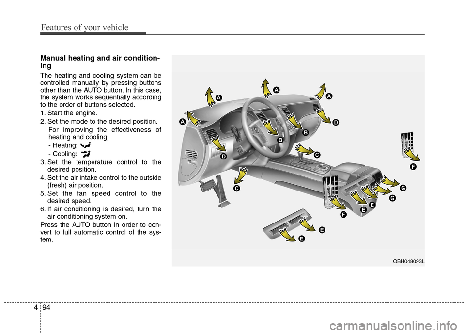 Hyundai Equus 2010 Owners Manual Features of your vehicle
94
4
Manual heating and air condition- ing The heating and cooling system can be
controlled manually by pressing buttons
other than the AUTO button. In this case,
the system Hyundai Equus 2010 Owners Manual Features of your vehicle
94
4
Manual heating and air condition- ing The heating and cooling system can be
controlled manually by pressing buttons
other than the AUTO button. In this case,
the system