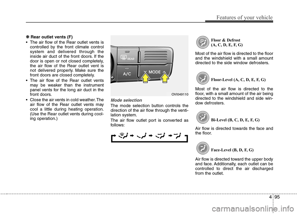Hyundai Equus 2010 Owners Manual 495
Features of your vehicle
❈❈
Rear outlet vents (F)
The air flow of the Rear outlet vents is controlled by the front climate control
system and delivered through the
inside air duct of the f Hyundai Equus 2010 Owners Manual 495
Features of your vehicle
❈❈
Rear outlet vents (F)
The air flow of the Rear outlet vents is controlled by the front climate control
system and delivered through the
inside air duct of the f