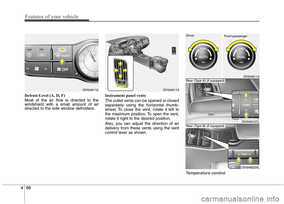 Hyundai Equus 2010 Owners Manual Features of your vehicle
96
4
Defrost-Level (A, D, F)
Most of the air flow is directed to the windshield with a small amount of air
directed to the side window defrosters. Instrument panel vents
The Hyundai Equus 2010 Owners Manual Features of your vehicle
96
4
Defrost-Level (A, D, F)
Most of the air flow is directed to the windshield with a small amount of air
directed to the side window defrosters. Instrument panel vents
The
