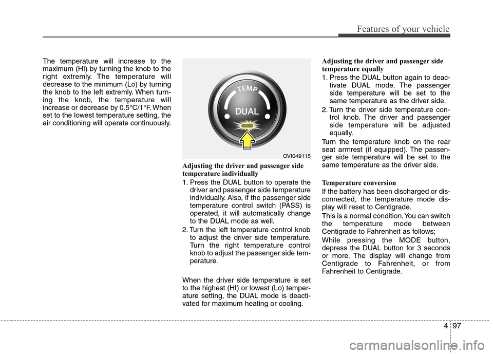 Hyundai Equus 2010 Owners Manual 497
Features of your vehicle
The temperature will increase to the
maximum (HI) by turning the knob to the
right extremly. The temperature will
decrease to the minimum (Lo) by turning
the knob to the Hyundai Equus 2010 Owners Manual 497
Features of your vehicle
The temperature will increase to the
maximum (HI) by turning the knob to the
right extremly. The temperature will
decrease to the minimum (Lo) by turning
the knob to the