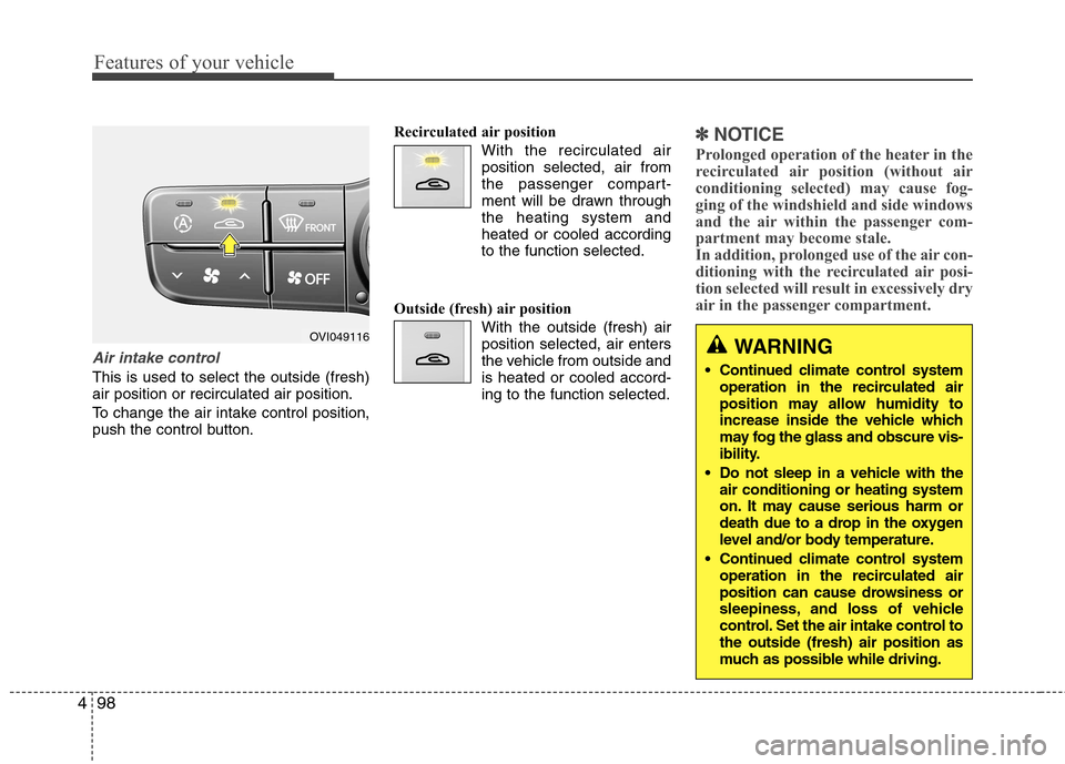 Hyundai Equus 2010 Owners Manual Features of your vehicle
98
4
Air intake control
This is used to select the outside (fresh) air position or recirculated air position.
To change the air intake control position,
push the control but Hyundai Equus 2010 Owners Manual Features of your vehicle
98
4
Air intake control
This is used to select the outside (fresh) air position or recirculated air position.
To change the air intake control position,
push the control but