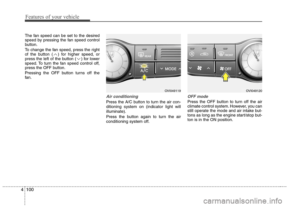 Hyundai Equus 2010 Owners Manual Features of your vehicle
100
4
The fan speed can be set to the desired
speed by pressing the fan speed control
button.
To change the fan speed, press the right
of the button ( ) for higher speed, o Hyundai Equus 2010 Owners Manual Features of your vehicle
100
4
The fan speed can be set to the desired
speed by pressing the fan speed control
button.
To change the fan speed, press the right
of the button ( ) for higher speed, o