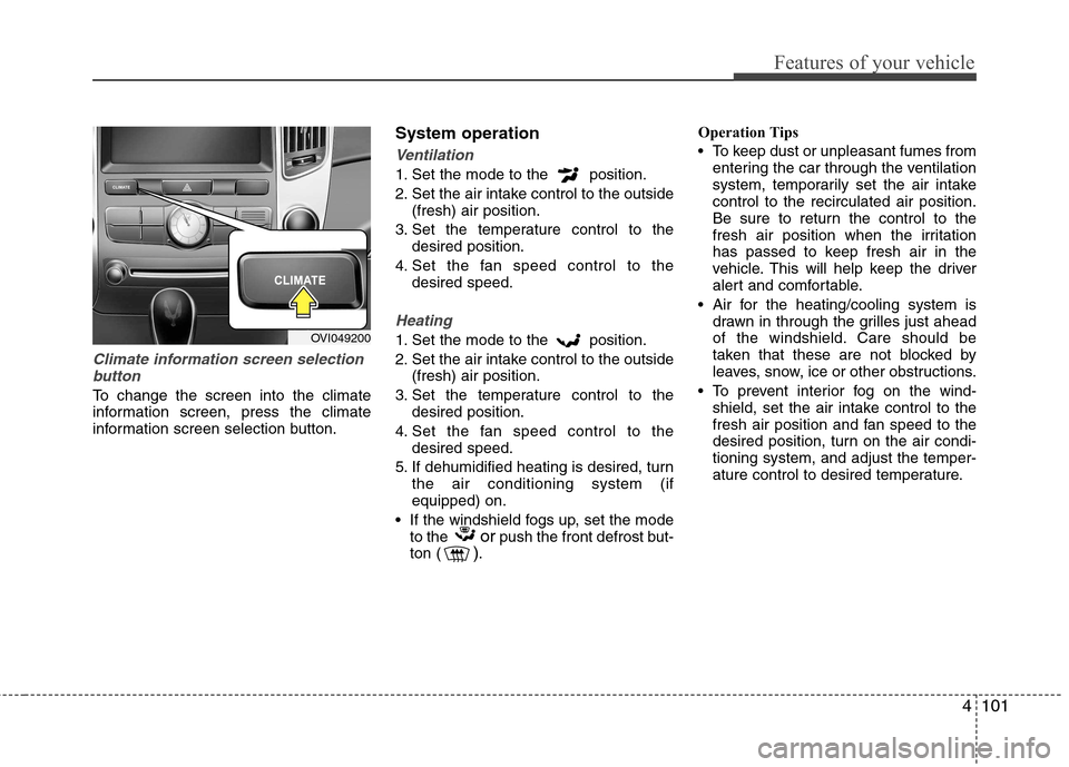 Hyundai Equus 2010 Owners Manual 4101
Features of your vehicle
Climate information screen selectionbutton
To change the screen into the climate
information screen, press the climate
information screen selection button. System operat Hyundai Equus 2010 Owners Manual 4101
Features of your vehicle
Climate information screen selectionbutton
To change the screen into the climate
information screen, press the climate
information screen selection button. System operat