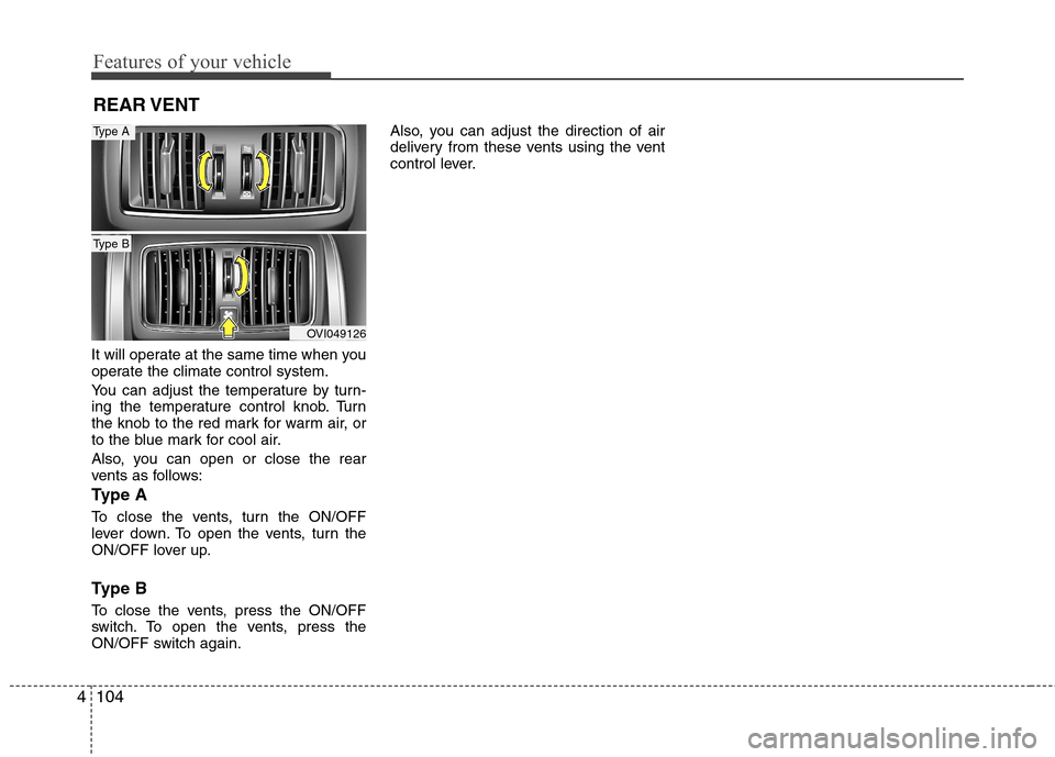 Hyundai Equus 2010  Owners Manual Features of your vehicle
104
4
REAR VENT
It will operate at the same time when you 
operate the climate control system. 
You can adjust the temperature by turn- 
ing the temperature control knob. Turn