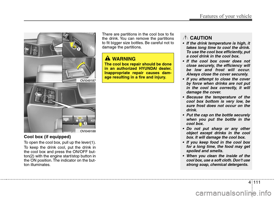Hyundai Equus 2010  Owners Manual 4111
Features of your vehicle
Cool box (if equipped) 
To open the cool box, pull up the lever(1). 
To keep the drink cool, put the drink in 
the cool box and press the ON/OFF but-
ton(2) with the engi