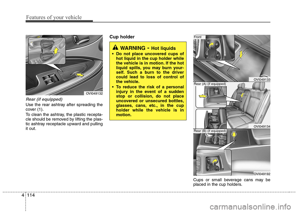 Hyundai Equus 2010 Owners Manual Features of your vehicle
114
4
Rear (if equipped)
Use the rear ashtray after spreading the
cover (1).
To clean the ashtray, the plastic recepta-
cle should be removed by lifting the plas-
tic ashtr Hyundai Equus 2010 Owners Manual Features of your vehicle
114
4
Rear (if equipped)
Use the rear ashtray after spreading the
cover (1).
To clean the ashtray, the plastic recepta-
cle should be removed by lifting the plas-
tic ashtr