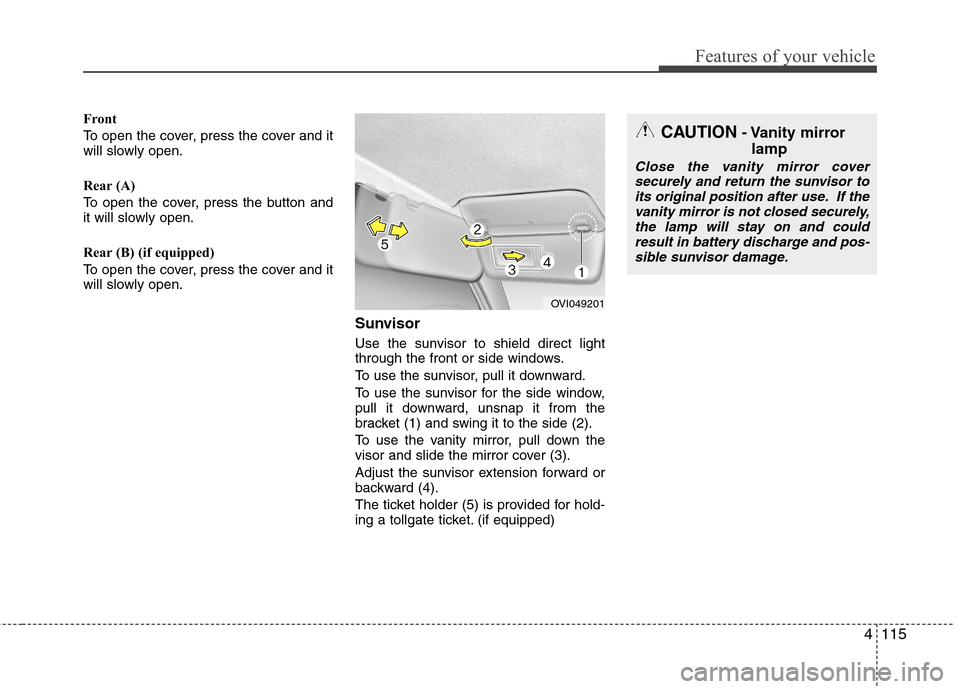 Hyundai Equus 2010 Owners Manual 4115
Features of your vehicle
Front
To open the cover, press the cover and it
will slowly open.
Rear (A)
To open the cover, press the button and
it will slowly open.
Rear (B) (if equipped)
To o Hyundai Equus 2010 Owners Manual 4115
Features of your vehicle
Front
To open the cover, press the cover and it
will slowly open.
Rear (A)
To open the cover, press the button and
it will slowly open.
Rear (B) (if equipped)
To o