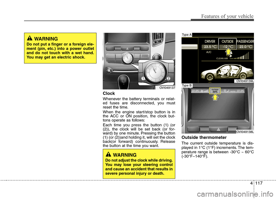 Hyundai Equus 2010 Owners Manual 4117
Features of your vehicle
Clock
Whenever the battery terminals or relat-
ed fuses are disconnected, you must
reset the time.
When the engine start/stop button is in
the ACC or ON position, the Hyundai Equus 2010 Owners Manual 4117
Features of your vehicle
Clock
Whenever the battery terminals or relat-
ed fuses are disconnected, you must
reset the time.
When the engine start/stop button is in
the ACC or ON position, the