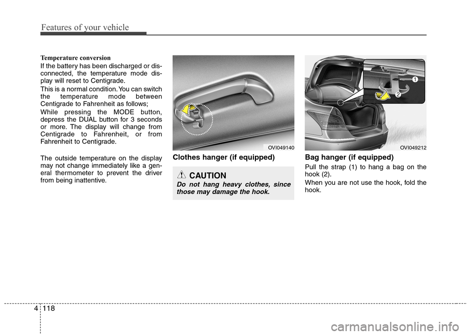 Hyundai Equus 2010 Owners Manual Features of your vehicle
118
4
Temperature conversion
If the battery has been discharged or dis-
connected, the temperature mode dis-
play will reset to Centigrade.
This is a normal condition. You Hyundai Equus 2010 Owners Manual Features of your vehicle
118
4
Temperature conversion
If the battery has been discharged or dis-
connected, the temperature mode dis-
play will reset to Centigrade.
This is a normal condition. You