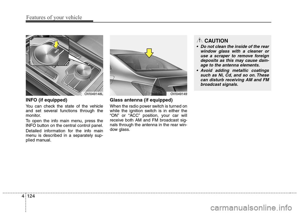 Hyundai Equus 2010  Owners Manual Features of your vehicle
124
4
INFO (if equipped) 
You can check the state of the vehicle 
and set several functions through the
monitor. 
To open the info main menu, press the 
INFO button on the cen