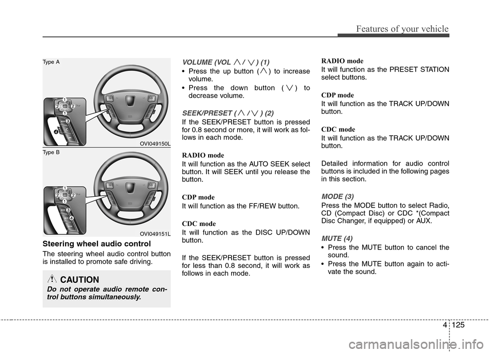 Hyundai Equus 2010  Owners Manual 4125
Features of your vehicle
Steering wheel audio control  
The steering wheel audio control button 
is installed to promote safe driving.
VOLUME (VOL / ) (1)
 Press the up button ( ) to increasevolu