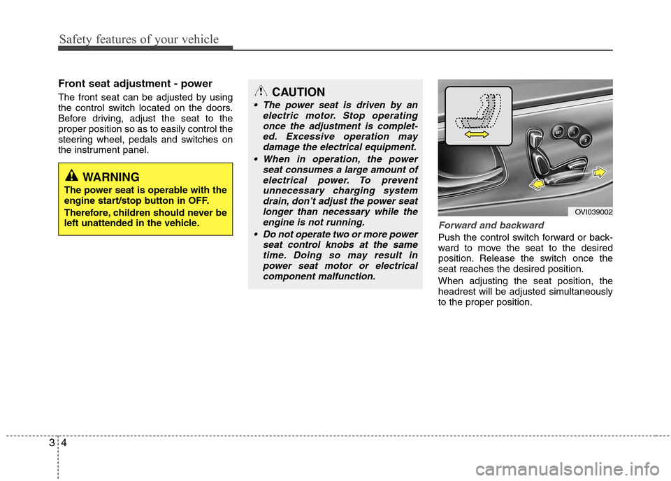 Hyundai Equus 2010  Owners Manual Safety features of your vehicle
4
3
Front seat adjustment - power  
The front seat can be adjusted by using 
the control switch located on the doors.
Before driving, adjust the seat to theproper posit