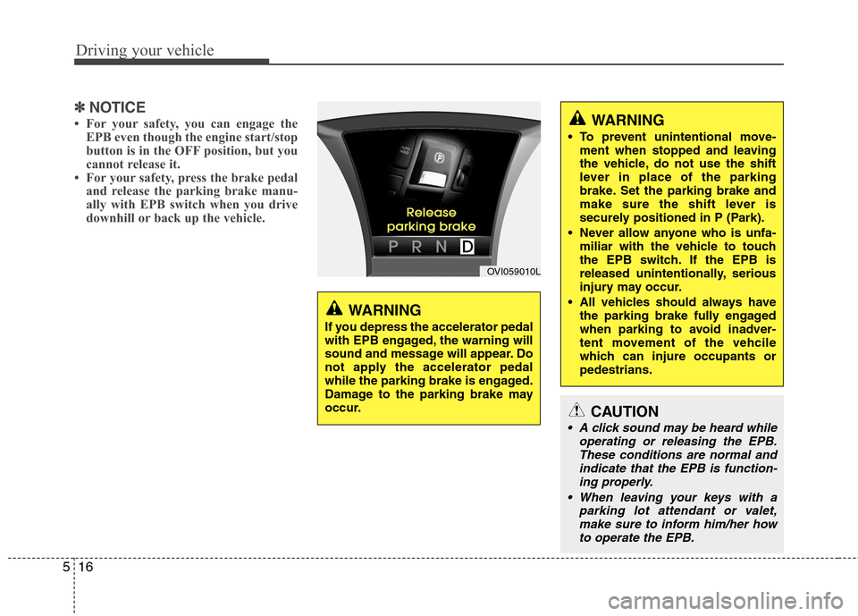 Hyundai Equus 2010  Owners Manual Driving your vehicle
16
5
✽✽
NOTICE
 For your safety, you can engage the EPB even though the engine start/stop 
button is in the OFF position, but you
cannot release it. 
 For your safety, press