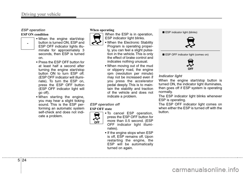 Hyundai Equus 2010  Owners Manual Driving your vehicle
24
5
ESP operation
ESP ON condition
button is turned ON, ESP and ESP OFF indicator lights illu-
minate for approximately 3
seconds, then ESP is turnedon.
 Press the ESP OFF button